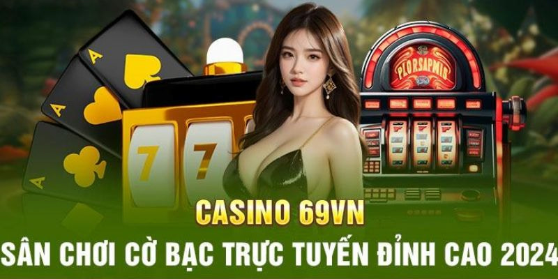 Một vài thông tin cơ bản về Casino 69vn cho những ai chưa biết