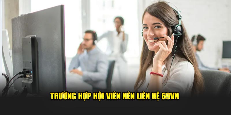 Trong trường hợp bị lỗi tài khoản, hãy liên hệ ngay cho chuyên viên của nền tảng 69VN